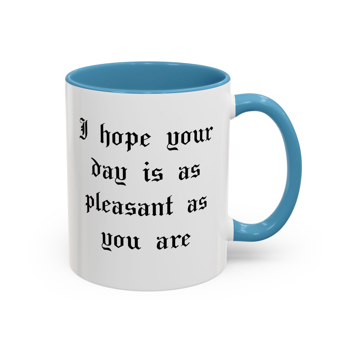 I hope your day is as pleasant as you are Mug