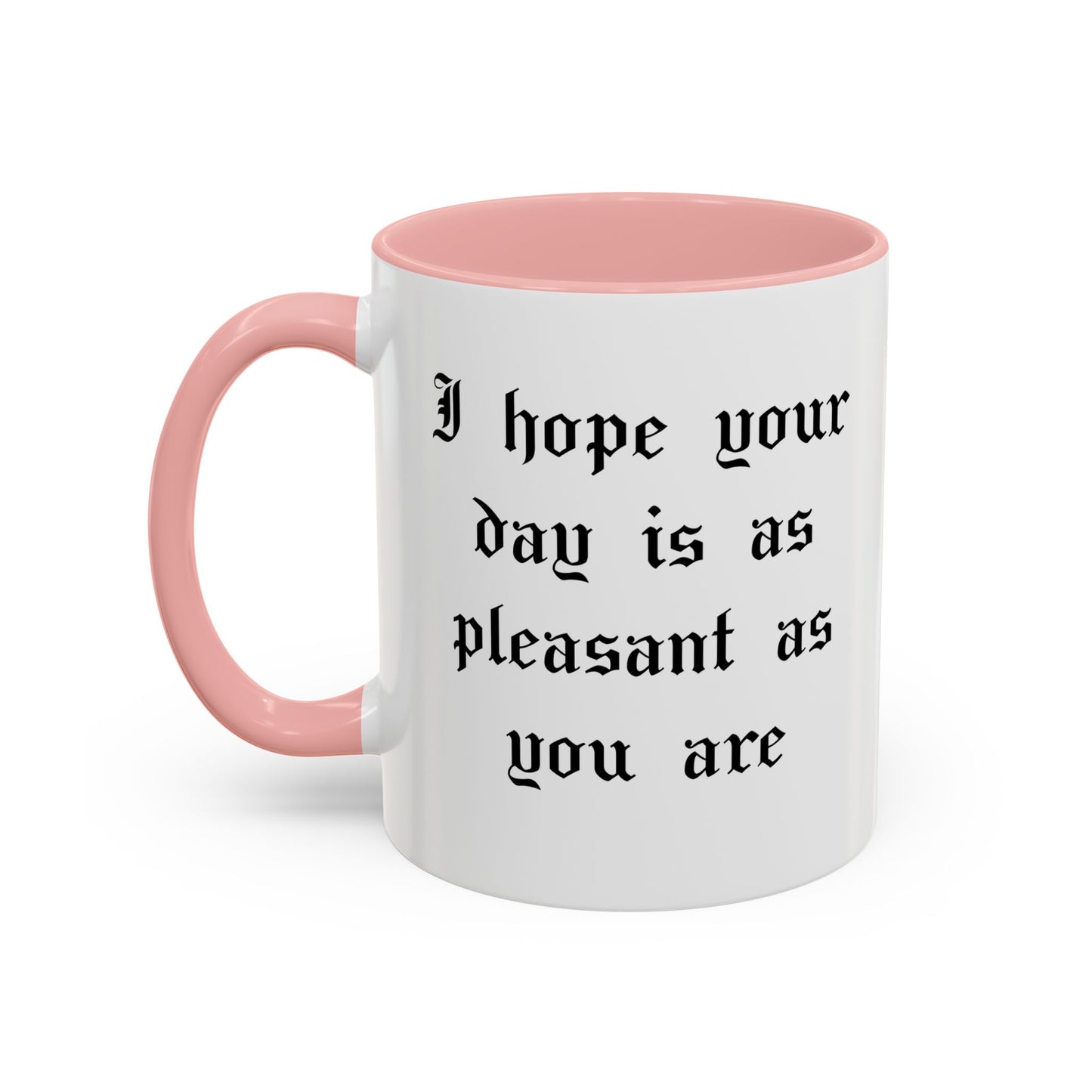 I hope your day is as pleasant as you are Mug