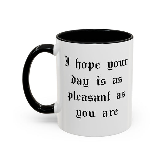 I hope your day is as pleasant as you are Mug